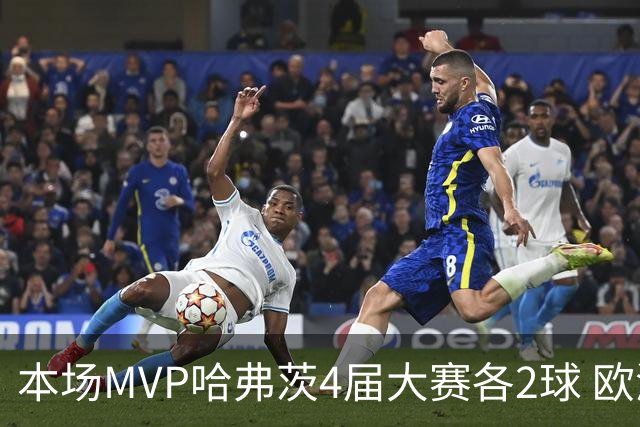 本场MVP哈弗茨4届大赛各2球 欧洲球员仅逊于凯恩姆巴佩